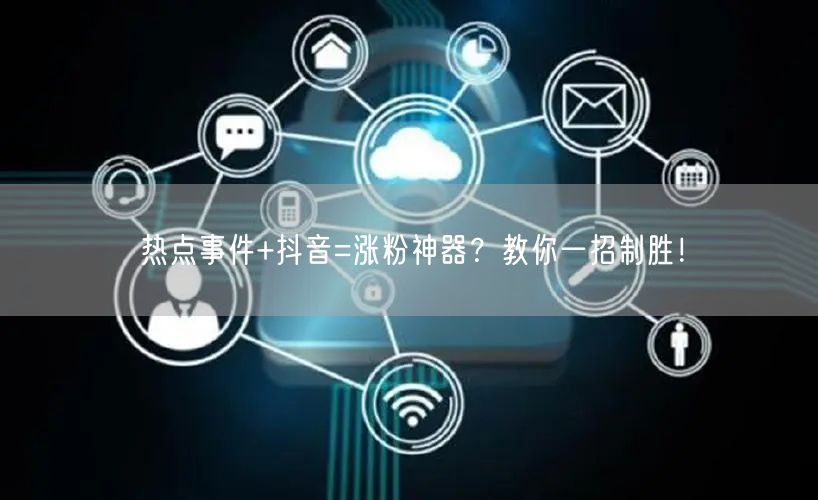 热点事件+抖音=涨粉神器？教你一招制胜！