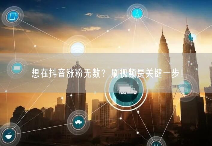 想在抖音涨粉无数？刷视频是关键一步！